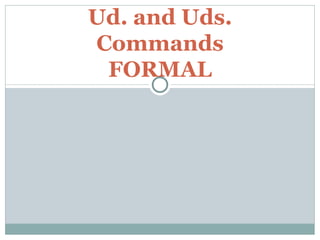 Ud. and Uds. Commands FORMAL 
