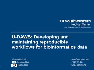U-DAWS: Developing and
maintaining reproducible
workflows for bioinformatics data
1
Venkat Malladi
=: : katatonikkat
: vsmalladi
Nextflow Meeting
2019-09-20
CRG, Barcelona
 