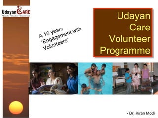 A 15 years “Engagement with Volunteers” Udayan Care Volunteer Programme - Dr. Kiran Modi 