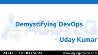www.agilegurgaon.com
Demystifying DevOps
- Uday Kumar
 
