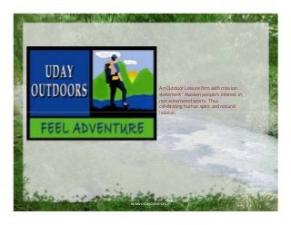 An Outdoor Leisure firm with mission
statement ‘ Awaken people’s interest in
non automated sports. Thus
celebrating human spirit and natural
habitat.

www.udayoutdoors.in

 