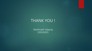 THANK YOU !
Deshmukh Udayraj
150101021