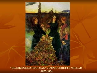 “ UDAZKENEKO HOSTOAK” JOHN EVERETTE MILLAIS -1855-1856 