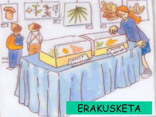 ERAKUSKETA
ERAKUSKETA