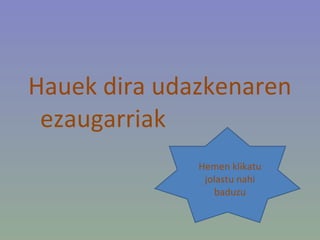 Hauek dira udazkenaren ezaugarriak Hemen klikatu jolastu nahi baduzu 