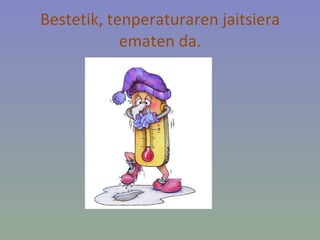 Bestetik, tenperaturaren jaitsiera ematen da. 