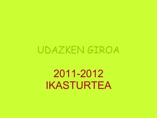 UDAZKEN GIROA 2011-2012 IKASTURTEA 