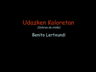 Udazken Koloretan   (Colores de otoño) Benito Lertxundi 