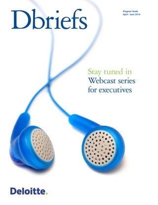 Dbriefs
Program Guide
April - June 2014
Stay tuned in
Webcast series
for executives
 