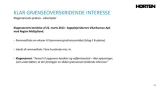 18
Klagenævnets kendelse af 22. marts 2013 - Sygeplejerskernes Vikarbureau ApS
mod Region Midtjylland.
• Rammeaftale om vikarer til hjemmerespirationsområdet (bilag II B-ydelse).
• Værdi af rammeaftale: Flere hundrede mio. kr.
• Klagenævnet: ”henset til opgavens karakter og udførelsessted – ikke oplysninger,
som understøtter, at der foreligger en sådan grænseoverskridende interesse.”
KLAR GRÆNSEOVERSKRIDENDE INTERESSE
Klagenævnets praksis - eksempler
 