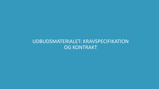 27
UDBUDSMATERIALET: KRAVSPECIFIKATION
OG KONTRAKT
 