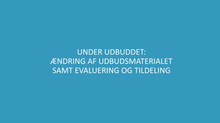 55
UNDER UDBUDDET:
ÆNDRING AF UDBUDSMATERIALET
SAMT EVALUERING OG TILDELING
 