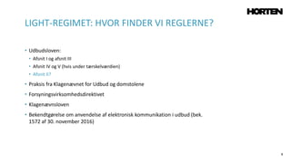 8
• Udbudsloven:
• Afsnit I og afsnit III
• Afsnit IV og V (hvis under tærskelværdien)
• Afsnit II?
• Praksis fra Klagenævnet for Udbud og domstolene
• Forsyningsvirksomhedsdirektivet
• Klagenævnsloven
• Bekendtgørelse om anvendelse af elektronisk kommunikation i udbud (bek.
1572 af 30. november 2016)
LIGHT-REGIMET: HVOR FINDER VI REGLERNE?
 