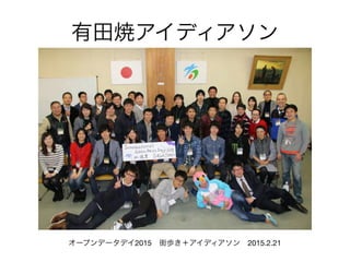 有田焼アイディアソン
オープンデータデイ2015 街歩き＋アイディアソン 2015.2.21
 