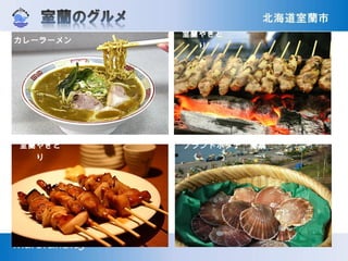 カレーラーメン
室蘭やきと
り
室蘭やきと
り
ブランドホタテ「蘭扇
」
 