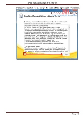 ứng dụ ng công nghệ thông tin
-

Bước 2: Các bạn tick vào ô I accept the terms of this agreement -> Continue.

Trang 110

 