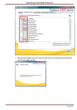 ứng dụ ng công nghệ thông tin

- Sau khi hoàn thành các bước trên các bạn đợi cho chương trình cài đặt như
vậy là xong phần cài đặt.

Trang 112

 