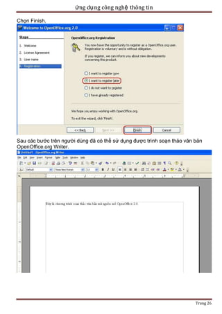 ứng dụ ng công nghệ thông tin
Chọn Finish.

Sau các bước trên người dùng đã có thể sử dụng được trình soạn thảo văn bản
OpenOffice.org Writer.

Trang 26

 