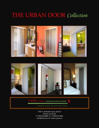 THE URBAN DOOR Collection




     COX   u●s●a●    DISTINCTIVE DOOR SYSTEMS.   ╗
           SUPERIOR HARDWARE. BEAUTIFUL DOORS.



          4755 E. Zinfandel Court, Suite D
                 Ontario, Ca 91761
       P / 909.545.8900 ● F / 909.975.4801
        sales@coxusa.us ● www.coxusa.us
 