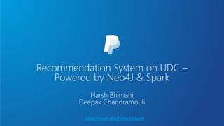 Recommendation System on UDC –
Powered by Neo4J & Spark
Harsh Bhimani
Deepak Chandramouli
https://youtu.be/1tdgxJJkbm8
 