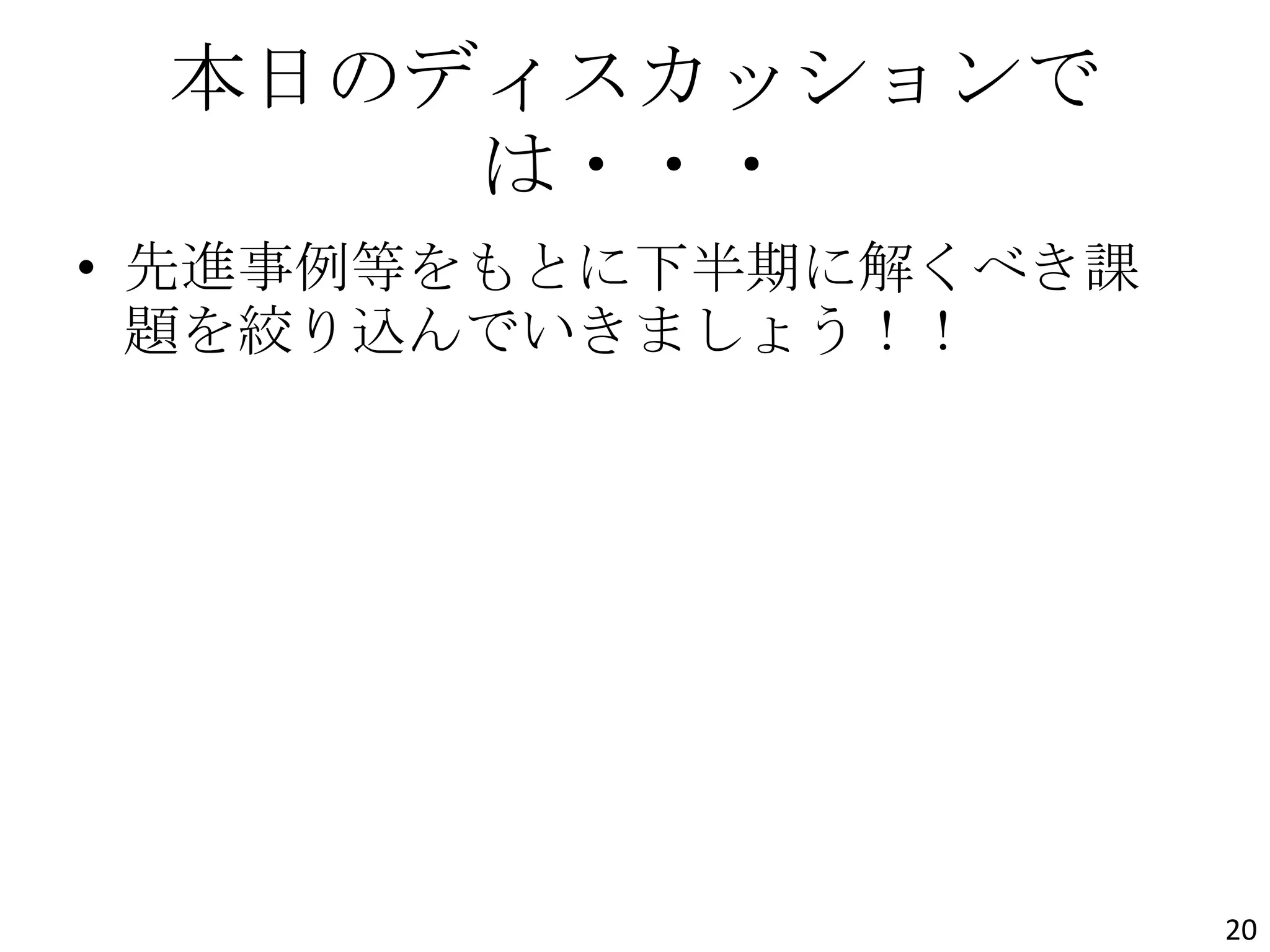 本日のディスカッションで
は・・・
• 先進事例等をもとに下半期に解くべき課
題を絞り込んでいきましょう！！
20
 