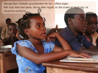 Mange børn forlader grundskolen før tid – oftest piger.
Når man ikke kan læse, skrive eller regne, er det svært at begå sig i et
moderne samfund.
Foto: Hanne Selnæs, IBIS
 