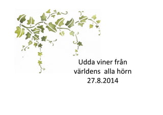 Udda 
viner 
från 
världens 
alla 
hörn 
27.8.2014 
 