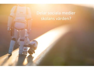 Delar sociala medier
  skolans värden?
 