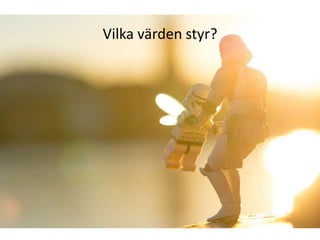 Vilka värden styr?
 