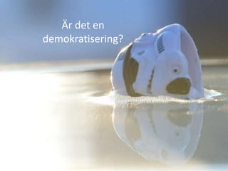 Är det en
demokratisering?
 
