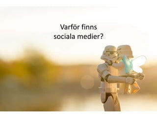 Varför finns
sociala medier?
 