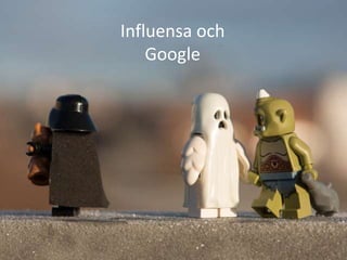 Influensa och
    Google
 