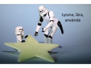 Lyssna, lära,
  använda
 