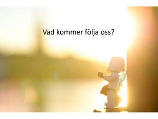 Vad kommer följa oss?
 