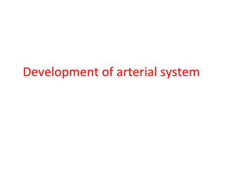 Development of arterial system
 