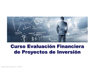 Carlos Mario Morales C 2015©19
Curso Evaluación Financiera
de Proyectos de Inversión
 