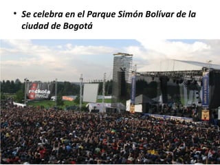 Se celebra en el Parque Simón Bolívar de la ciudad de Bogotá  