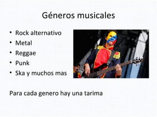 Géneros musicales Rock alternativo Metal Reggae  Punk  Ska y muchos mas  Para cada genero hay una tarima  
