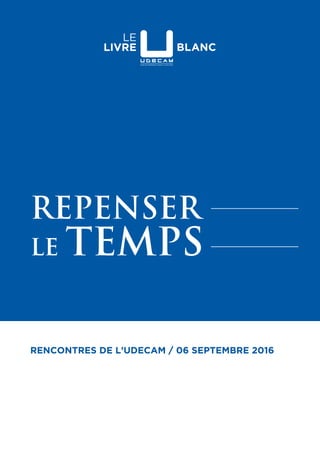 REPENSER
LE TEMPS
RENCONTRES DE L’UDECAM / 06 SEPTEMBRE 2016
 