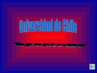 Universidad de Chile &quot;Mas que una pasiòn un sentimiento&quot; 