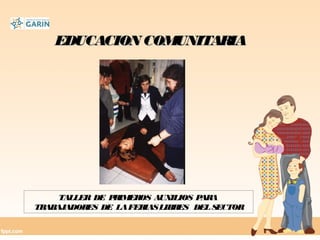 EDUCACION COMUNITARIAEDUCACION COMUNITARIA
TALLER DE PRIMEROS AUXILIOS PARA
TRABAJADORES DE LAFERIASLIBRES DELSECTOR
 