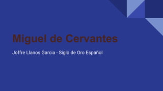 Miguel de Cervantes
Joffre Llanos Garcia - Siglo de Oro Español
 