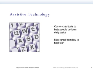 Assistive Technology Customized tools to help people perform daily tasks May range from low to high tech 