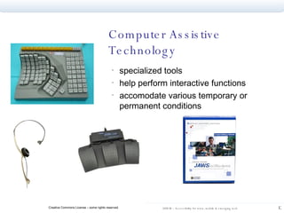 Computer Assistive Technology specialized tools help perform interactive functions accomodate various temporary or permanent conditions 