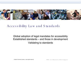 Accessibility Law and Standards Global adoption of legal mandates for accessibility Established standards – and those in development Validating to standards 