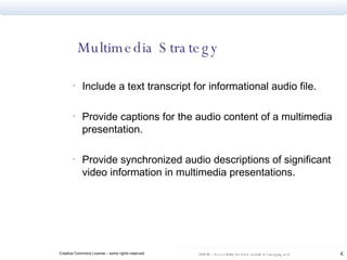 Multimedia Strategy Include a text transcript for informational audio file.  Provide captions for the audio content of a multimedia presentation.  Provide synchronized audio descriptions of significant video information in multimedia presentations. 