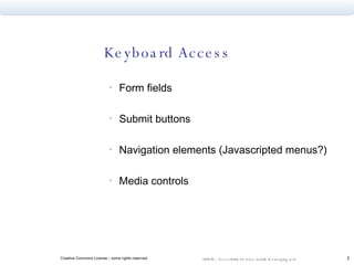 Keyboard Access Form fields Submit buttons Navigation elements (Javascripted menus?) Media controls 