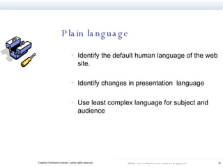 Plain language Identify the default human language of the web site. Identify changes in presentation  language Use least complex language for subject and audience 
