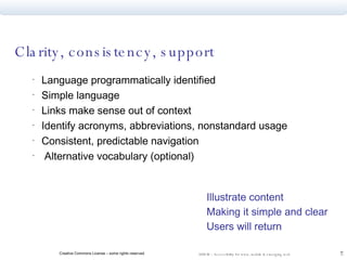 Clarity, consistency, support Language programmatically identified Simple language Links make sense out of context Identify acronyms, abbreviations, nonstandard usage Consistent, predictable navigation Alternative vocabulary (optional) Illustrate content Making it simple and clear Users will return 