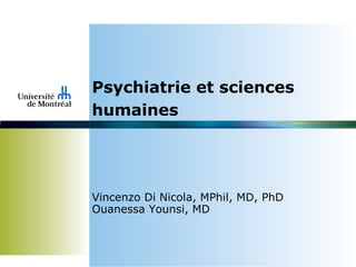 Psychiatrie et sciences
humaines
Vincenzo Di Nicola, MPhil, MD, PhD
Ouanessa Younsi, MD
 